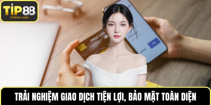 Trải nghiệm giao dịch tiện lợi, bảo mật toàn diện